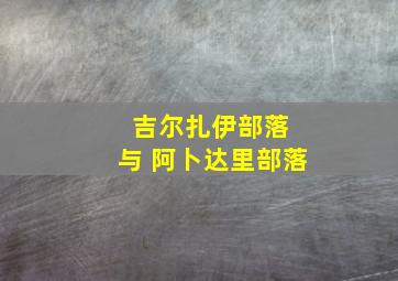 吉尔扎伊部落 与 阿卜达里部落